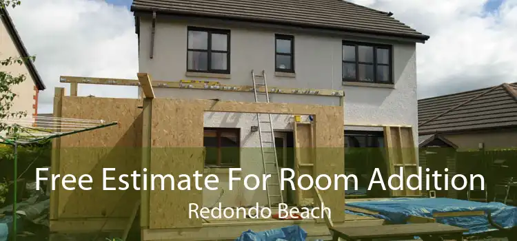 Free Estimate For Room Addition Redondo Beach